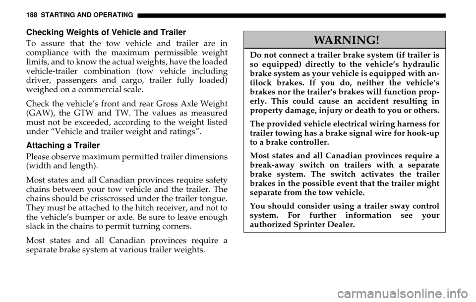 DODGE SPRINTER 2005 1.G Owners Manual 188 STARTING AND OPERATINGChecking Weights of Vehicle and TrailerTo assure that the tow vehicle and trailer are in 
compliance with the maximum permissible weight 
limits, and to know the actual weigh