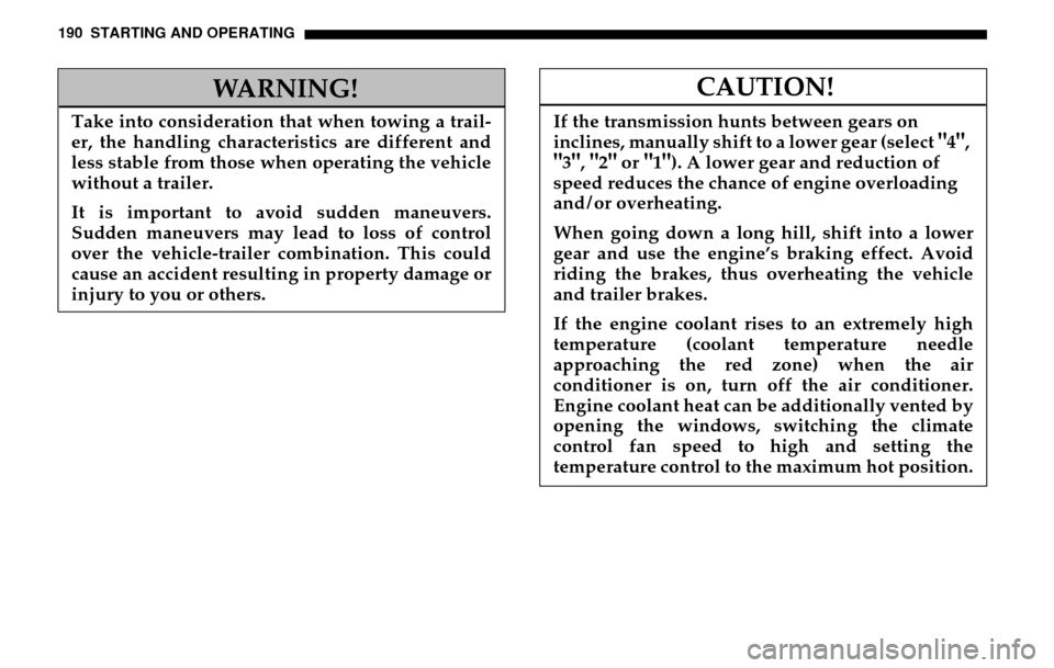 DODGE SPRINTER 2005 1.G Manual PDF 190 STARTING AND OPERATING
WARNING!
Take into consideration that when towing a trail- 
er, the handling characteristics are different and 
less stable from those when operating the vehicle
without a t