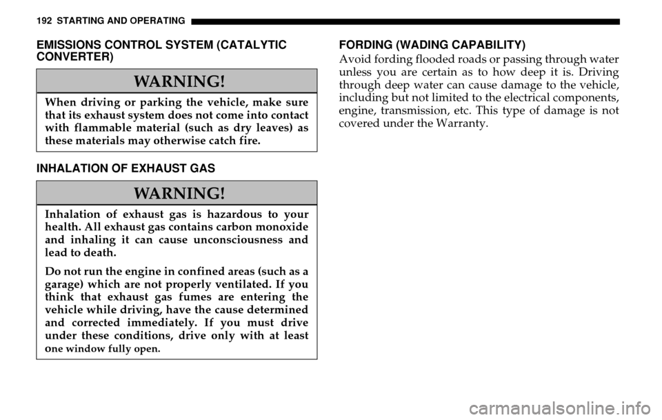 DODGE SPRINTER 2005 1.G Manual PDF 192 STARTING AND OPERATINGEMISSIONS CONTROL SYSTEM (CATALYTIC 
CONVERTER) 
INHALATION OF EXHAUST GAS FORDING (WADING CAPABILITY)
Avoid fording flooded roads or passing through water 
unless you are ce