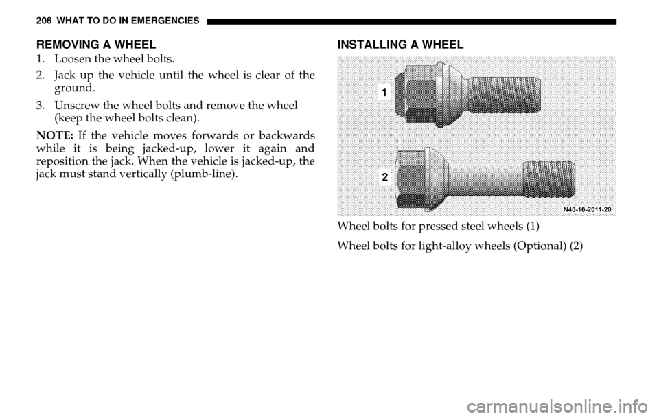 DODGE SPRINTER 2005 1.G Owners Manual 206 WHAT TO DO IN EMERGENCIESREMOVING A WHEEL1. Loosen the wheel bolts.
2. Jack up the vehicle until the wheel is clear of the ground.
3. Unscrew the wheel bolts and remove the wheel
(keep the wh DODGE SPRINTER 2005 1.G Owners Manual 206 WHAT TO DO IN EMERGENCIESREMOVING A WHEEL1. Loosen the wheel bolts.
2. Jack up the vehicle until the wheel is clear of the ground.
3. Unscrew the wheel bolts and remove the wheel
(keep the wh