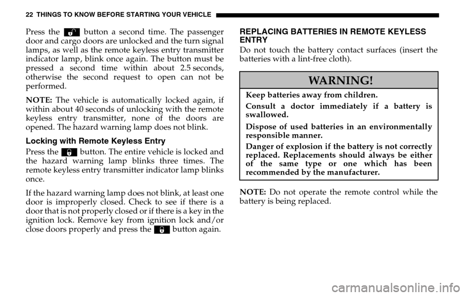 DODGE SPRINTER 2005 1.G Owners Manual 22 THINGS TO KNOW BEFORE STARTING YOUR VEHICLEPress the Œ button a second time. The passenger 
door and cargo doors are unlocked and the turn signal
lamps, as well as the remote   keyless entry trans