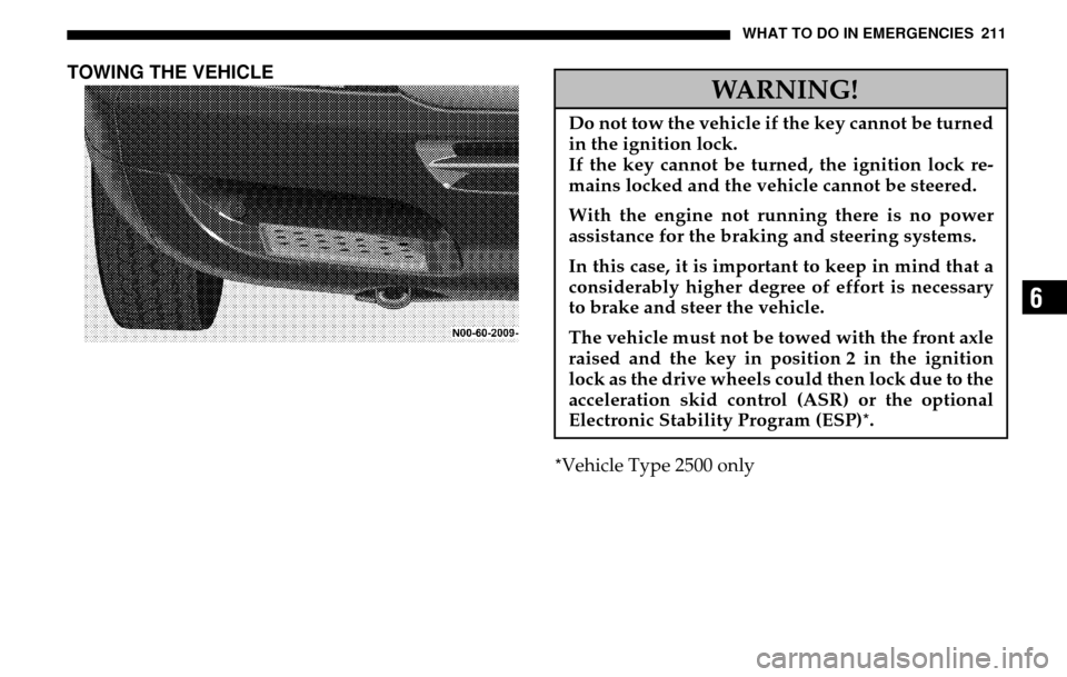 DODGE SPRINTER 2005 1.G Owners Guide WHAT TO DO IN EMERGENCIES 211
6
TOWING THE VEHICLE
*Vehicle Type 2500 only
WARNING!
Do not tow the vehicle if the key cannot be turned
in the ignition lock.
If the key cannot be turned, the ignition DODGE SPRINTER 2005 1.G Owners Guide WHAT TO DO IN EMERGENCIES 211
6
TOWING THE VEHICLE
*Vehicle Type 2500 only
WARNING!
Do not tow the vehicle if the key cannot be turned
in the ignition lock.
If the key cannot be turned, the ignition
