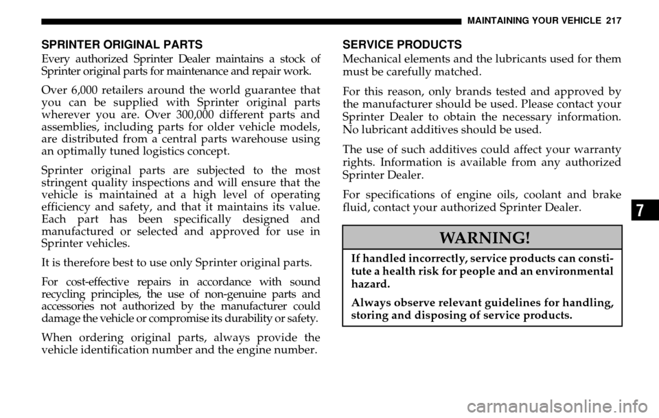 DODGE SPRINTER 2005 1.G Manual Online MAINTAINING YOUR VEHICLE 217
7
SPRINTER ORIGINAL PARTSEvery authorized Sprinter Dealer maintains a stock of 
Sprinter original parts for maintenance and repair work.Over 6,000 retailers around the wor
