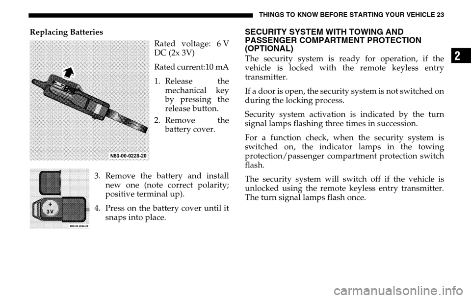 DODGE SPRINTER 2005 1.G Owners Manual THINGS TO KNOW BEFORE STARTING YOUR VEHICLE 23
2
Replacing Batteries Rated voltage: 6 V 
DC (2x 3V)
Rated current:10 mA1. Release themechanical key 
by pressing the 
release button. 
2. Remove the  ba