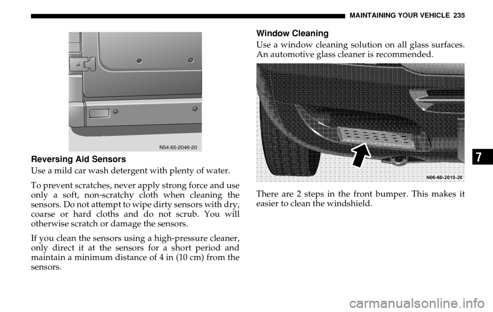 DODGE SPRINTER 2005 1.G User Guide MAINTAINING YOUR VEHICLE 235
7
Reversing Aid SensorsUse a mild car wash detergent with plenty of water. 
To prevent scratches, never apply strong force and use 
only a soft, non-scratchy cloth when cl