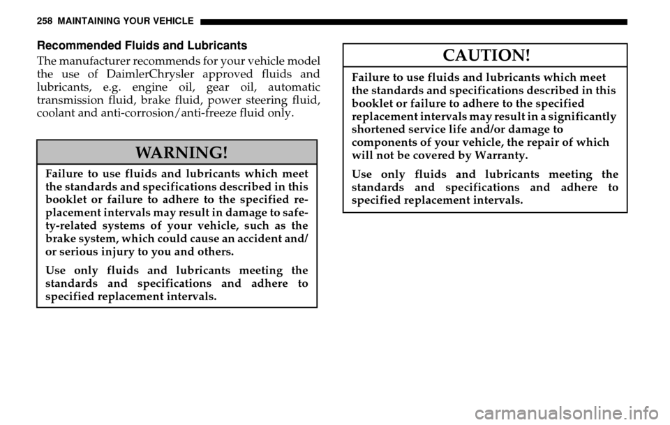 DODGE SPRINTER 2005 1.G Owners Manual 258 MAINTAINING YOUR VEHICLERecommended Fluids and LubricantsThe manufacturer recommends for your vehicle model
the use of DaimlerChrysler approved fluids and
lubricants, e.g. engine oil, gear oil, DODGE SPRINTER 2005 1.G Owners Manual 258 MAINTAINING YOUR VEHICLERecommended Fluids and LubricantsThe manufacturer recommends for your vehicle model
the use of DaimlerChrysler approved fluids and
lubricants, e.g. engine oil, gear oil,