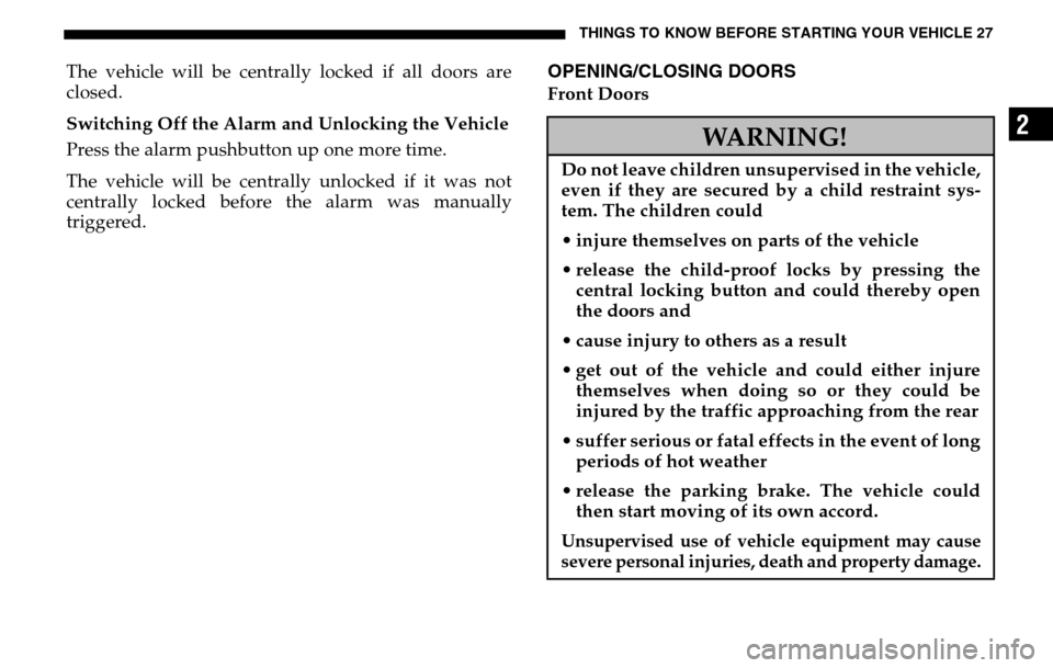 DODGE SPRINTER 2005 1.G Owners Manual THINGS TO KNOW BEFORE STARTING YOUR VEHICLE 27
2
The vehicle will be centrally locked if all doors are
closed.
Switching Off the Alarm and Unlocking the Vehicle
Press the alarm pushbutton up one mo DODGE SPRINTER 2005 1.G Owners Manual THINGS TO KNOW BEFORE STARTING YOUR VEHICLE 27
2
The vehicle will be centrally locked if all doors are
closed.
Switching Off the Alarm and Unlocking the Vehicle
Press the alarm pushbutton up one mo