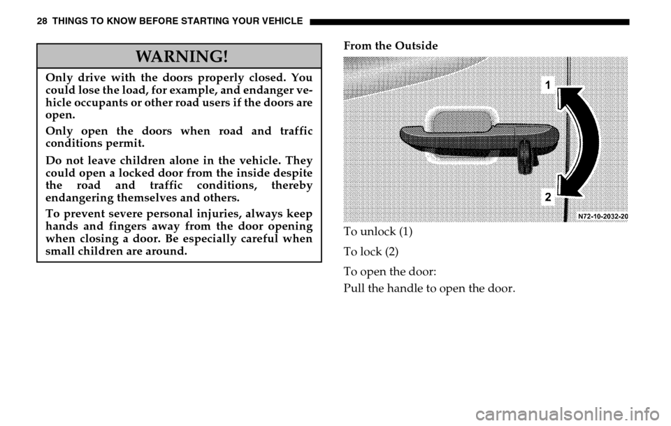 DODGE SPRINTER 2005 1.G Owners Manual 28 THINGS TO KNOW BEFORE STARTING YOUR VEHICLE
From the Outside
To unlock (1)
To lock (2)
To open the door:
Pull the handle to open the door.
WARNING!
Only drive with the doors properly closed. Yo DODGE SPRINTER 2005 1.G Owners Manual 28 THINGS TO KNOW BEFORE STARTING YOUR VEHICLE
From the Outside
To unlock (1)
To lock (2)
To open the door:
Pull the handle to open the door.
WARNING!
Only drive with the doors properly closed. Yo