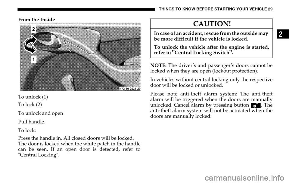 DODGE SPRINTER 2005 1.G Owners Manual THINGS TO KNOW BEFORE STARTING YOUR VEHICLE 29
2
From the Inside 
To unlock (1) 
To lock (2)  
To unlock and open 
Pull handle. 
To lock: 
Press the handle in. All closed doors will be locked. 
The do