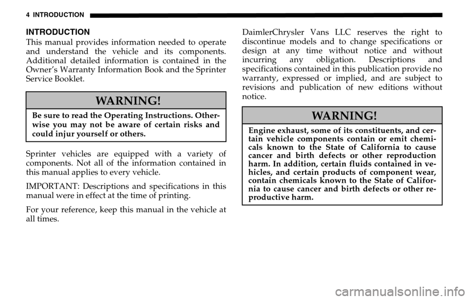 DODGE SPRINTER 2005 1.G Owners Manual 4 INTRODUCTIONINTRODUCTIONThis manual provides information needed to operate 
and understand the vehicle and its components.
Additional detailed information is contained in the 
Owner’s Warranty Inf