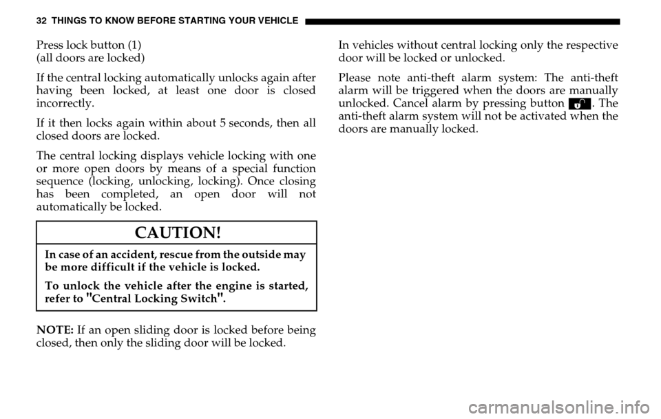 DODGE SPRINTER 2005 1.G Owners Manual 32 THINGS TO KNOW BEFORE STARTING YOUR VEHICLEPress lock button (1)
(all doors are locked)
If the central locking automatically unlocks again after
having been locked, at least one door is closed
DODGE SPRINTER 2005 1.G Owners Manual 32 THINGS TO KNOW BEFORE STARTING YOUR VEHICLEPress lock button (1)
(all doors are locked)
If the central locking automatically unlocks again after
having been locked, at least one door is closed