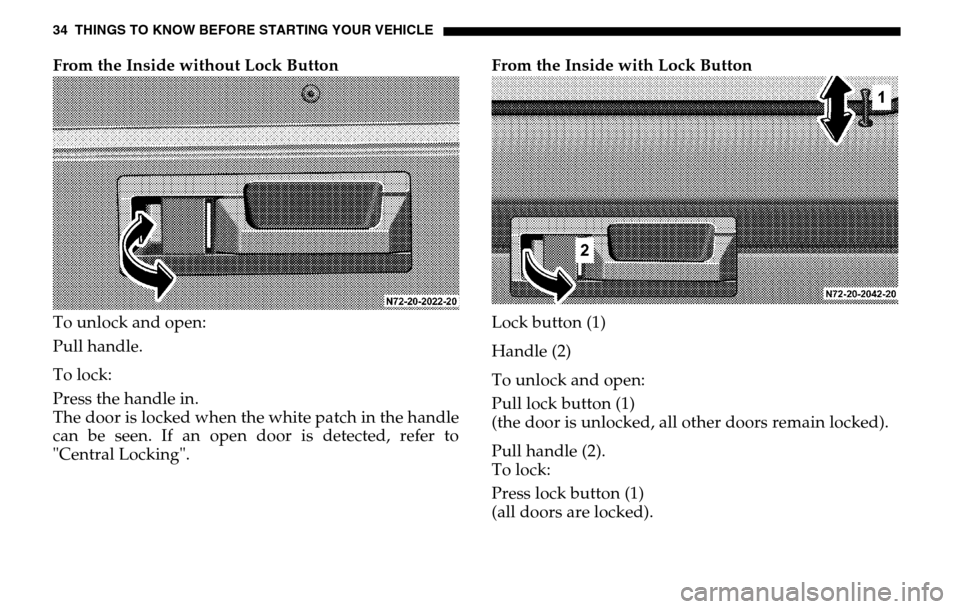 DODGE SPRINTER 2005 1.G Owners Guide 34 THINGS TO KNOW BEFORE STARTING YOUR VEHICLEFrom the Inside without Lock Button 
To unlock and open: 
Pull handle. 
To lock: 
Press the handle in. 
The door is locked when the white patch in the han