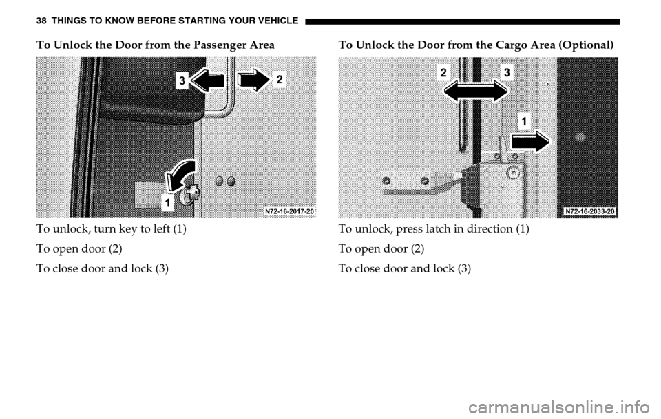 DODGE SPRINTER 2005 1.G User Guide 38 THINGS TO KNOW BEFORE STARTING YOUR VEHICLETo Unlock the Door from the Passenger Area
To unlock, turn key to left (1)
To open door (2)
To close door and lock (3) To Unlock the Door from the Car DODGE SPRINTER 2005 1.G User Guide 38 THINGS TO KNOW BEFORE STARTING YOUR VEHICLETo Unlock the Door from the Passenger Area
To unlock, turn key to left (1)
To open door (2)
To close door and lock (3) To Unlock the Door from the Car