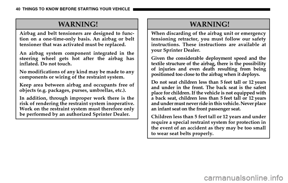 DODGE SPRINTER 2005 1.G Owners Manual 40 THINGS TO KNOW BEFORE STARTING YOUR VEHICLE
WARNING!
Airbag and belt tensioners are designed to func-
tion on a one-time-only basis. An airbag or belt
tensioner that was activated must be replace DODGE SPRINTER 2005 1.G Owners Manual 40 THINGS TO KNOW BEFORE STARTING YOUR VEHICLE
WARNING!
Airbag and belt tensioners are designed to func-
tion on a one-time-only basis. An airbag or belt
tensioner that was activated must be replace