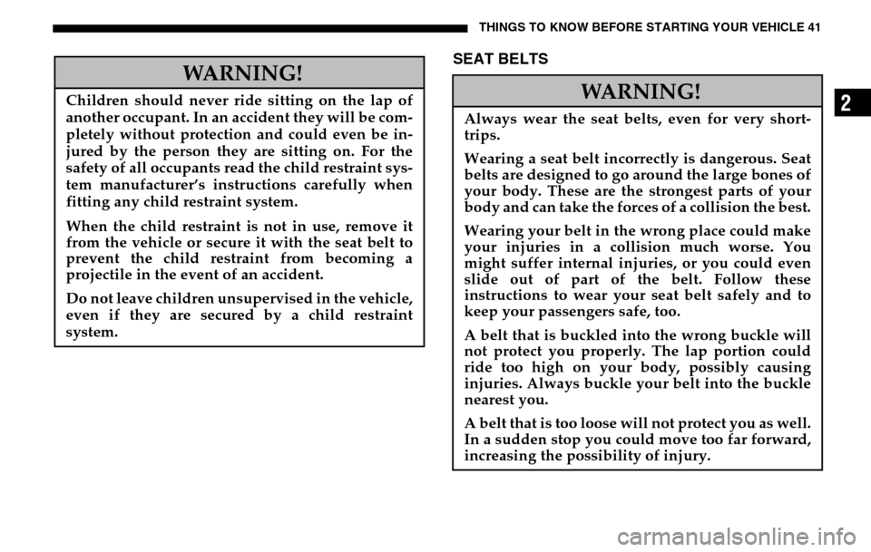 DODGE SPRINTER 2005 1.G Owners Manual THINGS TO KNOW BEFORE STARTING YOUR VEHICLE 41
2
SEAT BELTS 
WARNING!
Children should never ride sitting on the lap of 
another occupant. In an accident they will be com- 
pletely without protection a
