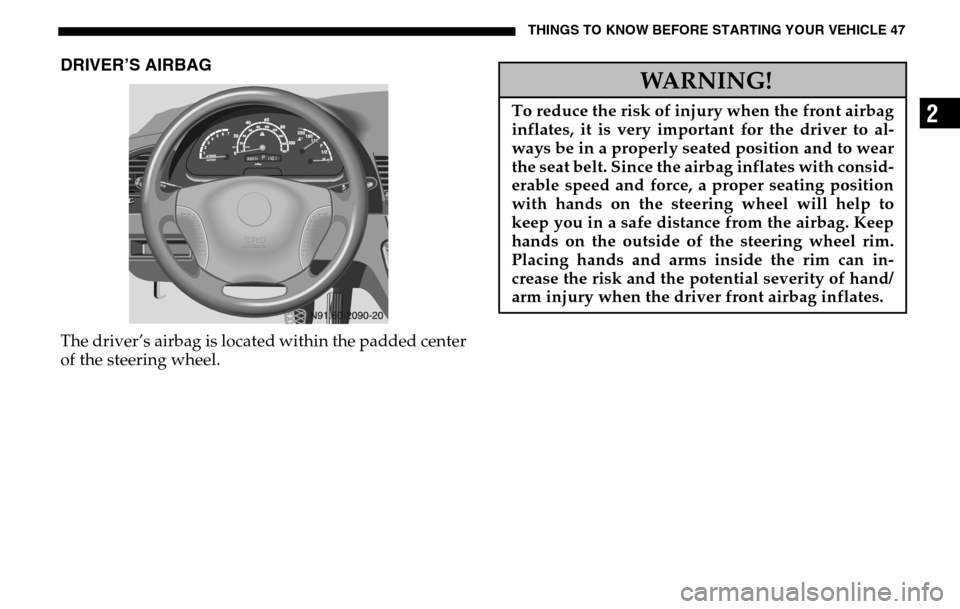 DODGE SPRINTER 2005 1.G Service Manual THINGS TO KNOW BEFORE STARTING YOUR VEHICLE 47
2
DRIVER’S AIRBAGThe driver’s airbag is located within the padded center 
of the steering wheel.
WARNING!
To reduce the risk of injury when the front