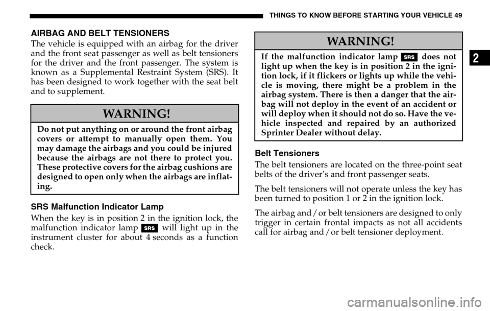DODGE SPRINTER 2005 1.G User Guide THINGS TO KNOW BEFORE STARTING YOUR VEHICLE 49
2
AIRBAG AND BELT TENSIONERSThe vehicle is equipped with an airbag for the driver
and the front seat passenger as well as belt tensioners
for the driver DODGE SPRINTER 2005 1.G User Guide THINGS TO KNOW BEFORE STARTING YOUR VEHICLE 49
2
AIRBAG AND BELT TENSIONERSThe vehicle is equipped with an airbag for the driver
and the front seat passenger as well as belt tensioners
for the driver