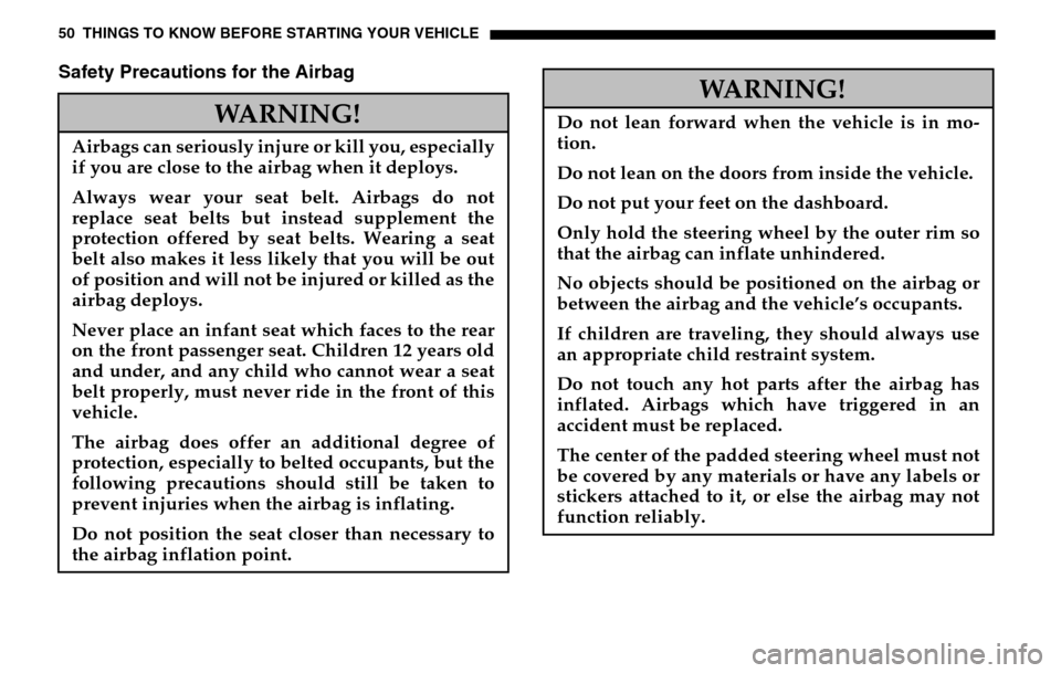 DODGE SPRINTER 2005 1.G Owners Manual 50 THINGS TO KNOW BEFORE STARTING YOUR VEHICLESafety Precautions for the Airbag
WARNING!
Airbags can seriously injure or kill you, especially
if you are close to the airbag when it deploys.
Always w DODGE SPRINTER 2005 1.G Owners Manual 50 THINGS TO KNOW BEFORE STARTING YOUR VEHICLESafety Precautions for the Airbag
WARNING!
Airbags can seriously injure or kill you, especially
if you are close to the airbag when it deploys.
Always w