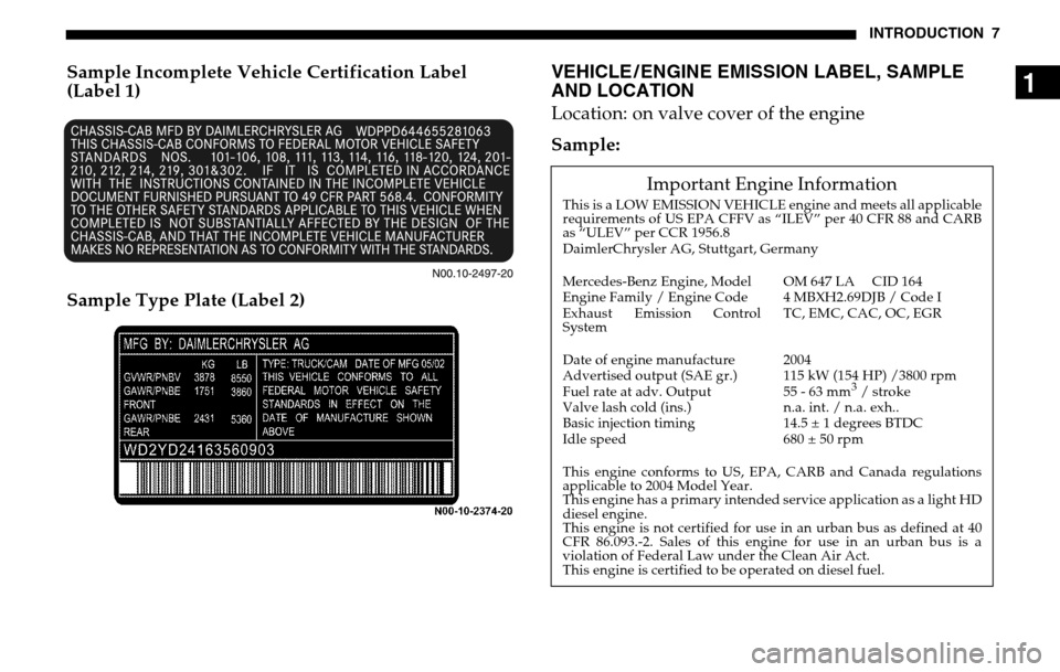 DODGE SPRINTER 2005 1.G Owners Manual INTRODUCTION 7
1
Sample Incomplete Vehicle Certification Label  
(Label 1) 
Sample Type Plate (Label 2)
VEHICLE / ENGINE EMISSION LABEL, SAMPLE 
AND LOCATIONLocation: on valve cover of the engine 
Sam