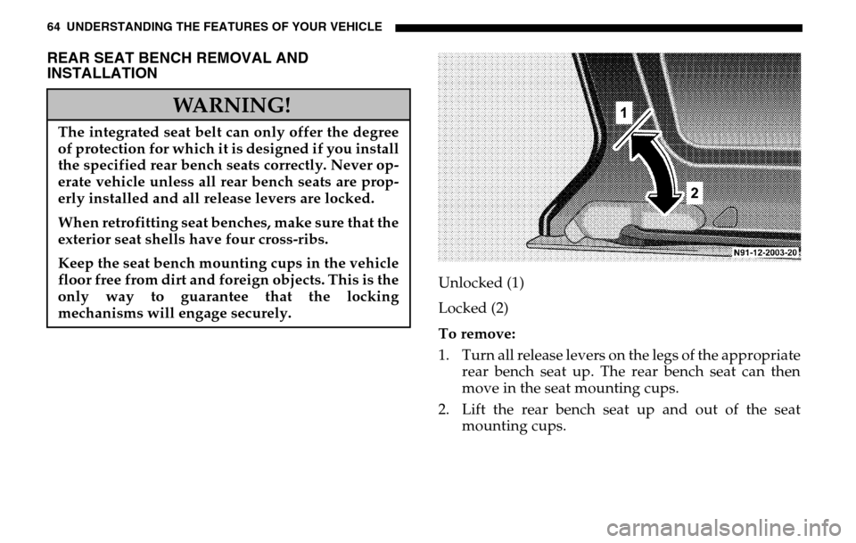 DODGE SPRINTER 2005 1.G Repair Manual 64 UNDERSTANDING THE FEATURES OF YOUR VEHICLEREAR SEAT BENCH REMOVAL AND 
INSTALLATION
Unlocked (1) 
Locked (2) 
To remove: 
1. Turn all release levers on the legs of the appropriate rear bench seat u