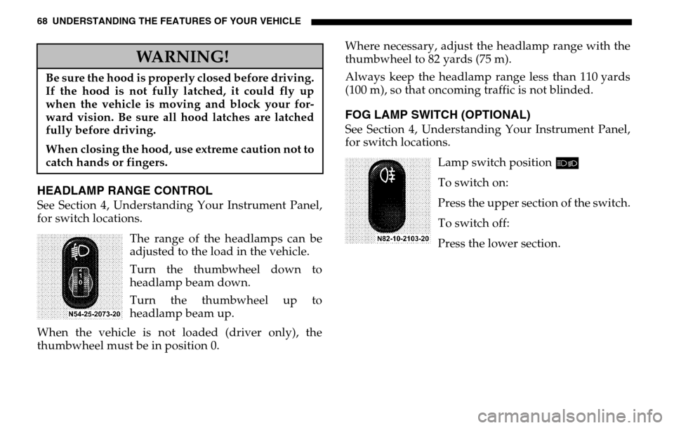 DODGE SPRINTER 2005 1.G Owners Manual 68 UNDERSTANDING THE FEATURES OF YOUR VEHICLEHEADLAMP RANGE CONTROLSee Section 4, Understanding Your Instrument Panel, 
for switch locations. The range of the headlamps can be 
adjusted to the load in