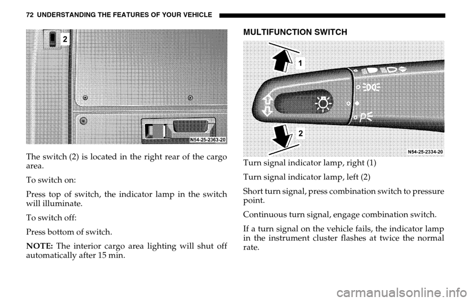 DODGE SPRINTER 2005 1.G Manual PDF 72 UNDERSTANDING THE FEATURES OF YOUR VEHICLEThe switch (2) is located in the right rear of the cargo
area.
To switch on:
Press top of switch, the indicator lamp in the switch
will illuminate.
To DODGE SPRINTER 2005 1.G Manual PDF 72 UNDERSTANDING THE FEATURES OF YOUR VEHICLEThe switch (2) is located in the right rear of the cargo
area.
To switch on:
Press top of switch, the indicator lamp in the switch
will illuminate.
To