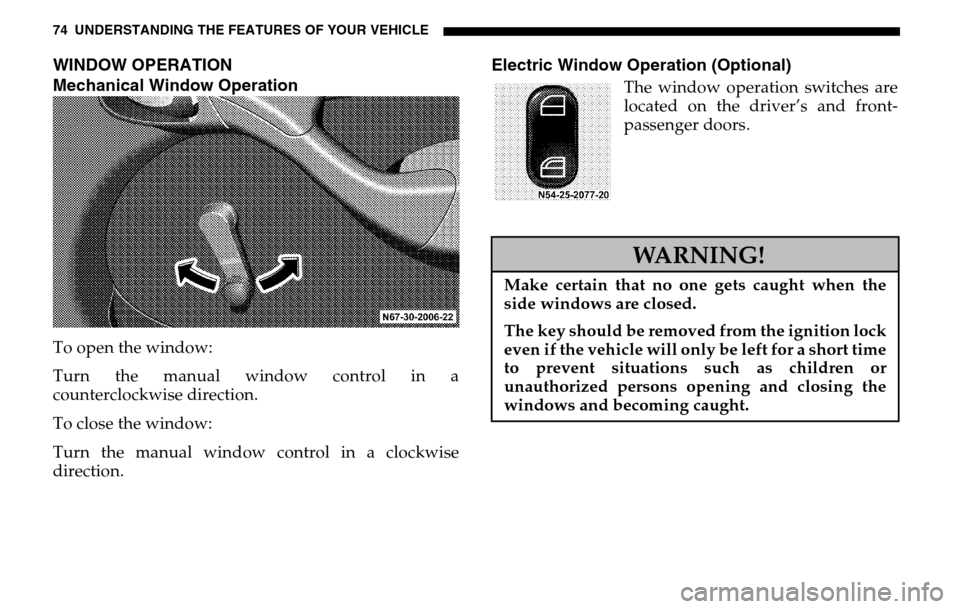 DODGE SPRINTER 2005 1.G Owners Manual 74 UNDERSTANDING THE FEATURES OF YOUR VEHICLEWINDOW OPERATION 
Mechanical Window OperationTo open the window: 
Turn the manual window control in a 
counterclockwise direction. 
To close the window: 
T