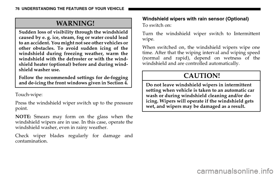 DODGE SPRINTER 2005 1.G Owners Manual 76 UNDERSTANDING THE FEATURES OF YOUR VEHICLETouch-wipe: 
Press the windshield wiper switch up to the pressure 
point. 
NOTE:  Smears may form on the glass when the 
windshield wipers are in use. In t