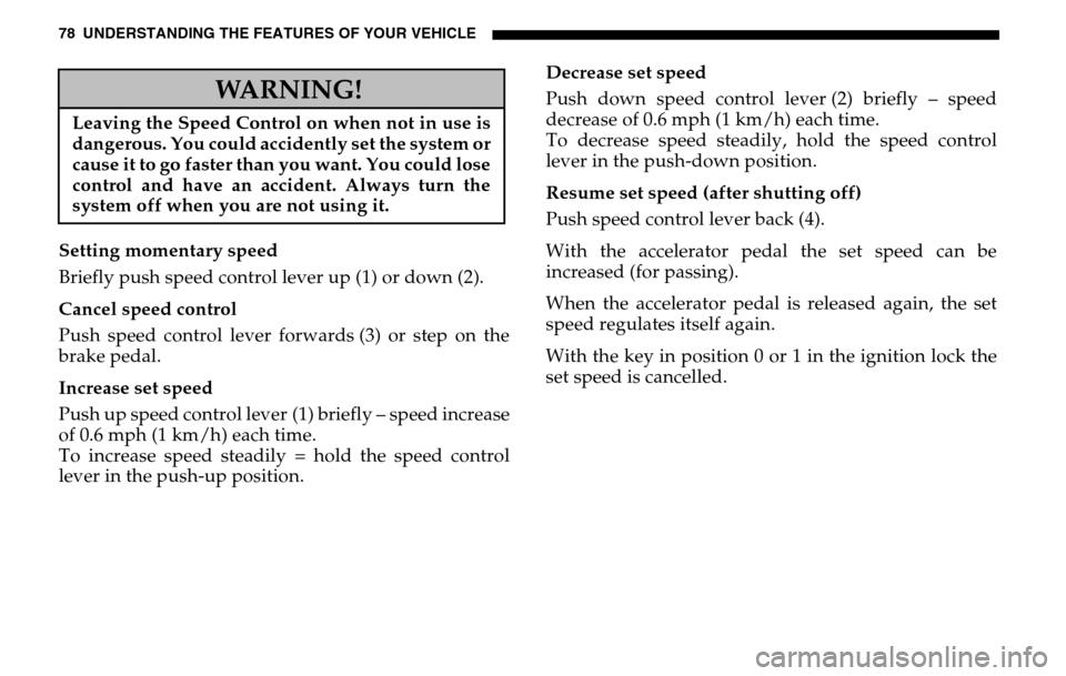 DODGE SPRINTER 2005 1.G Manual PDF 78 UNDERSTANDING THE FEATURES OF YOUR VEHICLESetting momentary speed
Briefly push speed control lever up (1) or down (2).
Cancel speed control
Push speed control lever forwards (3) or step on the
DODGE SPRINTER 2005 1.G Manual PDF 78 UNDERSTANDING THE FEATURES OF YOUR VEHICLESetting momentary speed
Briefly push speed control lever up (1) or down (2).
Cancel speed control
Push speed control lever forwards (3) or step on the