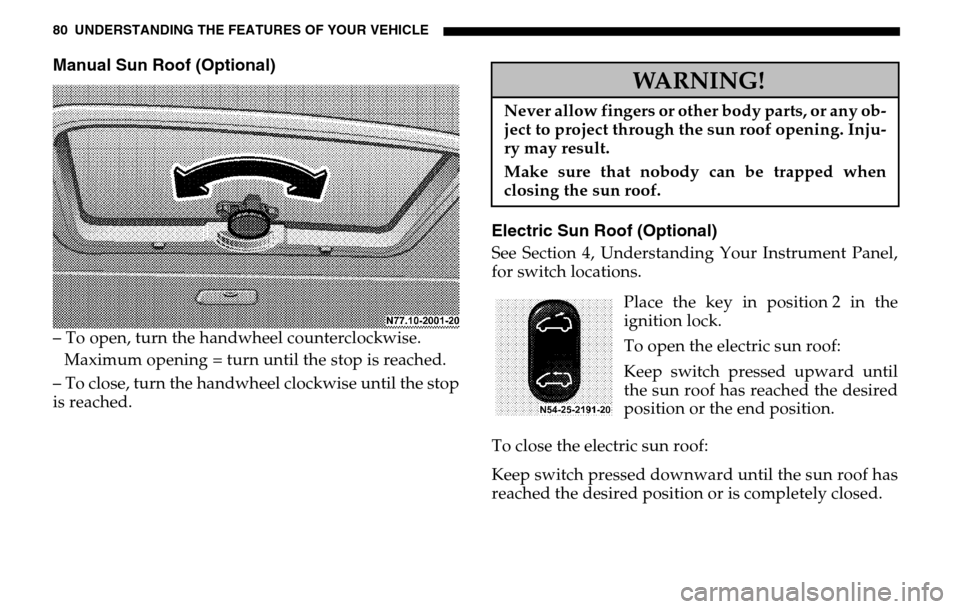 DODGE SPRINTER 2005 1.G Owners Manual 80 UNDERSTANDING THE FEATURES OF YOUR VEHICLEManual Sun Roof (Optional) 
– To open, turn the handwheel counterclockwise. Maximum opening = turn until the stop is reached.– To close, turn the handw