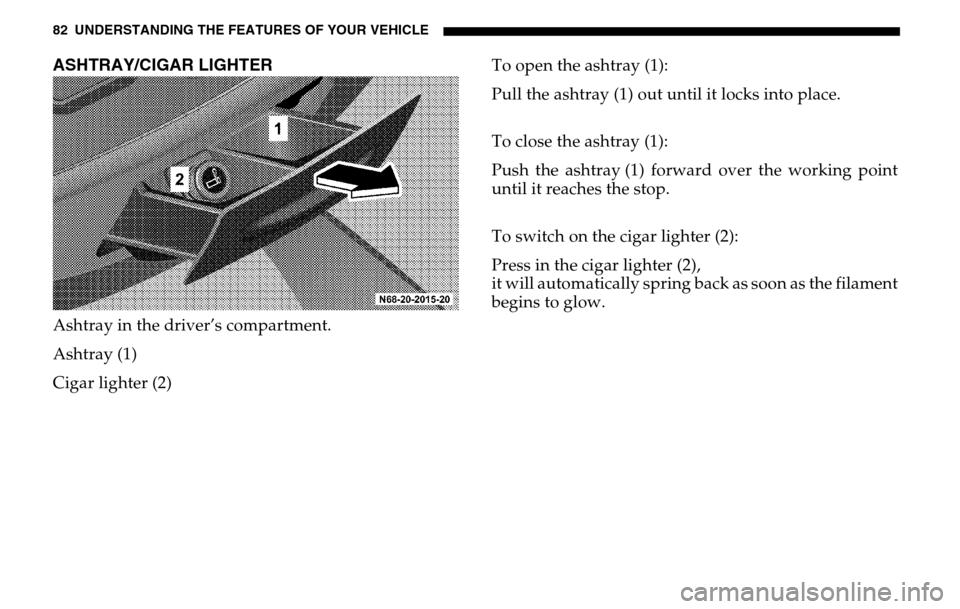 DODGE SPRINTER 2005 1.G Manual Online 82 UNDERSTANDING THE FEATURES OF YOUR VEHICLEASHTRAY/CIGAR LIGHTERAshtray in the driver’s compartment. 
Ashtray (1)
Cigar lighter (2) To open the ashtray (1): 
Pull the ashtray (1) out until it lock