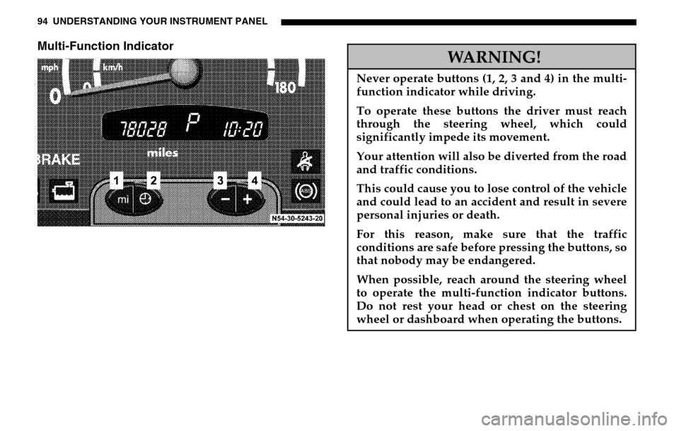 DODGE SPRINTER 2005 1.G Owners Manual 94 UNDERSTANDING YOUR INSTRUMENT PANELMulti-Function Indicator
WARNING!
Never operate buttons (1, 2, 3 and 4) in the multi- 
function indicator while driving. 
To operate these buttons the driver must