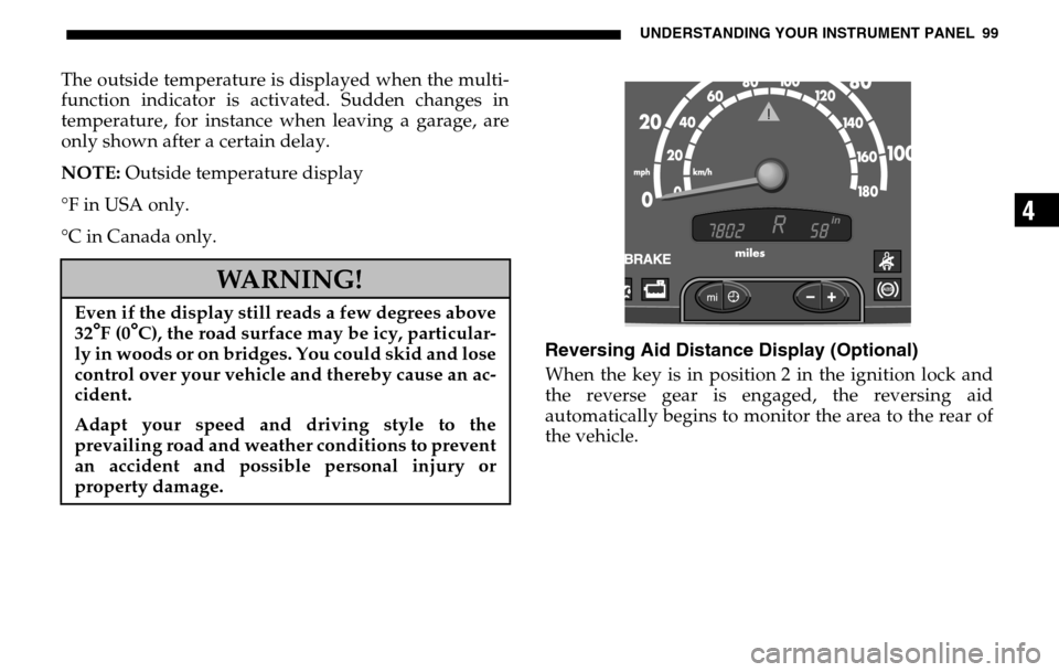 DODGE SPRINTER 2005 1.G User Guide UNDERSTANDING YOUR INSTRUMENT PANEL 99
4
The outside temperature is displayed when the multi-
function indicator is activated. Sudden changes in
temperature, for instance wh en leaving a garage, are DODGE SPRINTER 2005 1.G User Guide UNDERSTANDING YOUR INSTRUMENT PANEL 99
4
The outside temperature is displayed when the multi-
function indicator is activated. Sudden changes in
temperature, for instance wh en leaving a garage, are