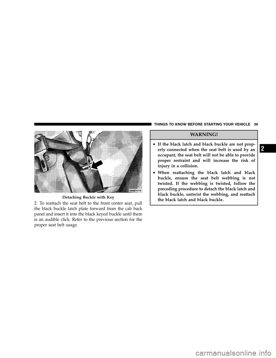 DODGE POWER WAGON 2006 2.G Owners Guide 2. To reattach the seat belt to the front center seat, pull
the black buckle latch plate forward from the cab back
panel and insert it into the black keyed buckle until there
is an audible click. Refe