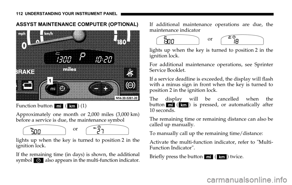 DODGE SPRINTER 2006 1.G User Guide 112 UNDERSTANDING YOUR INSTRUMENT PANEL
ASSYST MAINTENANCE COMPUTER (OPTIONAL)
Function button (‘) (1)
Approximately one month or 2,000 miles (3,000 km)
before a service is due, the maintenance symb DODGE SPRINTER 2006 1.G User Guide 112 UNDERSTANDING YOUR INSTRUMENT PANEL
ASSYST MAINTENANCE COMPUTER (OPTIONAL)
Function button (‘) (1)
Approximately one month or 2,000 miles (3,000 km)
before a service is due, the maintenance symb