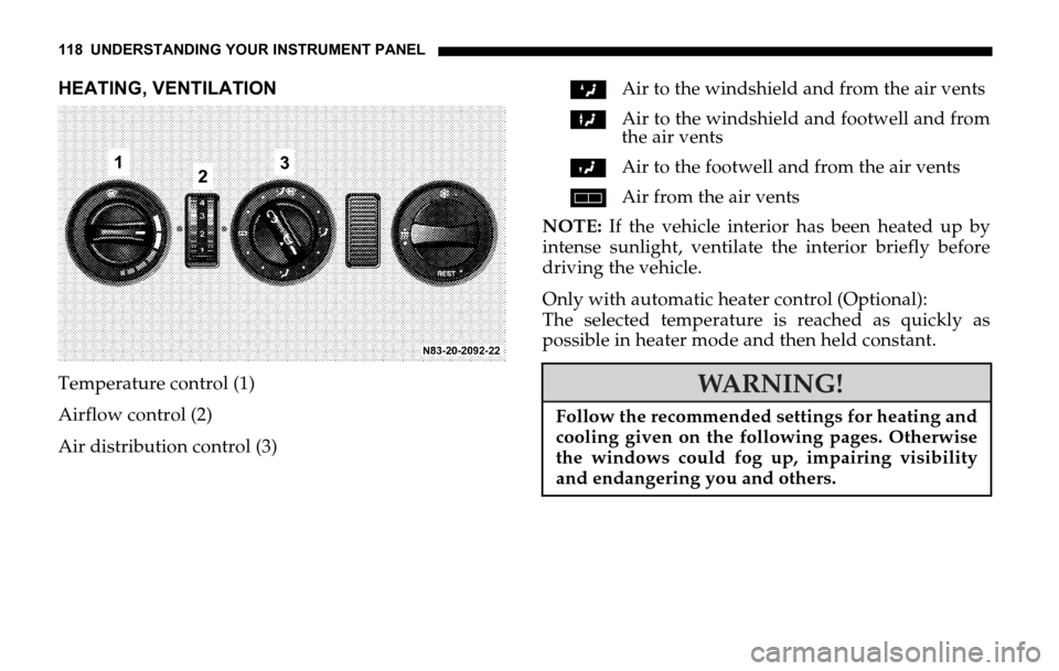 DODGE SPRINTER 2006 1.G Owners Manual 118 UNDERSTANDING YOUR INSTRUMENT PANEL
HEATING, VENTILATION
Temperature control (1)
Airflow control (2)
Air distribution control (3)ZAir to the windshield and from the air vents
XAir to the windshie DODGE SPRINTER 2006 1.G Owners Manual 118 UNDERSTANDING YOUR INSTRUMENT PANEL
HEATING, VENTILATION
Temperature control (1)
Airflow control (2)
Air distribution control (3)ZAir to the windshield and from the air vents
XAir to the windshie