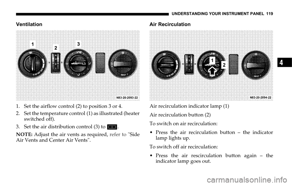 DODGE SPRINTER 2006 1.G Owners Manual UNDERSTANDING YOUR INSTRUMENT PANEL 119
4
Ventilation
1. Set the airflow control (2) to position 3 or 4.
2. Set the temperature control (1) as illustrated (heater
switched off).
3. Set the air distrib DODGE SPRINTER 2006 1.G Owners Manual UNDERSTANDING YOUR INSTRUMENT PANEL 119
4
Ventilation
1. Set the airflow control (2) to position 3 or 4.
2. Set the temperature control (1) as illustrated (heater
switched off).
3. Set the air distrib
