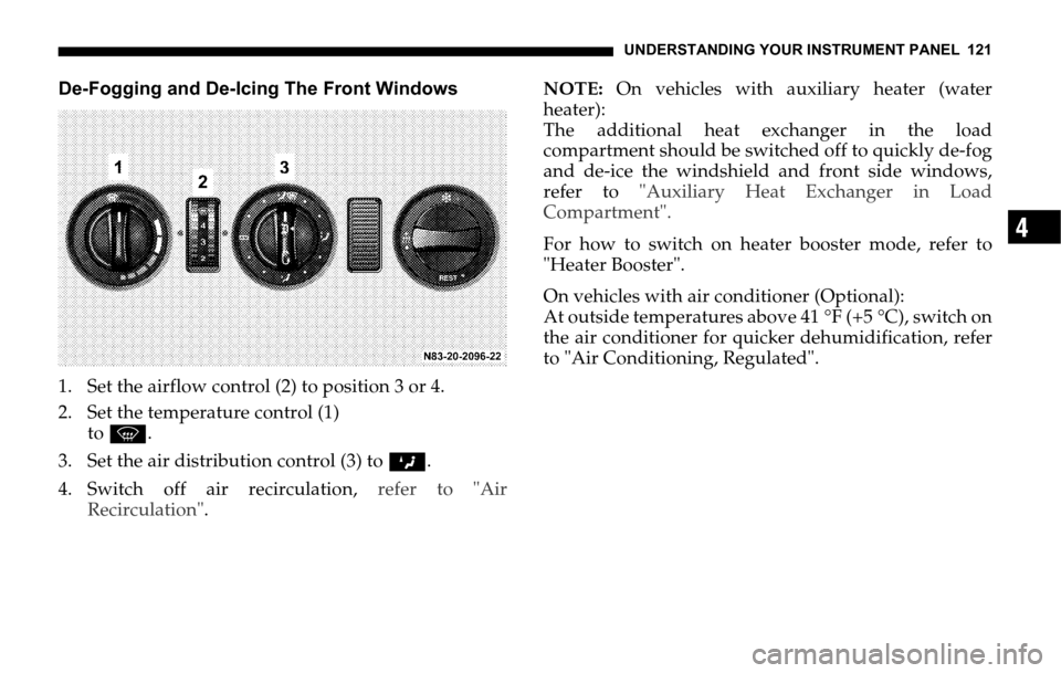 DODGE SPRINTER 2006 1.G Owners Manual UNDERSTANDING YOUR INSTRUMENT PANEL 121
4
De-Fogging and De-Icing The Front Windows
1. Set the airflow control (2) to position 3 or 4.
2. Set the temperature control (1)
to P.
3. Set the air distribu DODGE SPRINTER 2006 1.G Owners Manual UNDERSTANDING YOUR INSTRUMENT PANEL 121
4
De-Fogging and De-Icing The Front Windows
1. Set the airflow control (2) to position 3 or 4.
2. Set the temperature control (1)
to P.
3. Set the air distribu