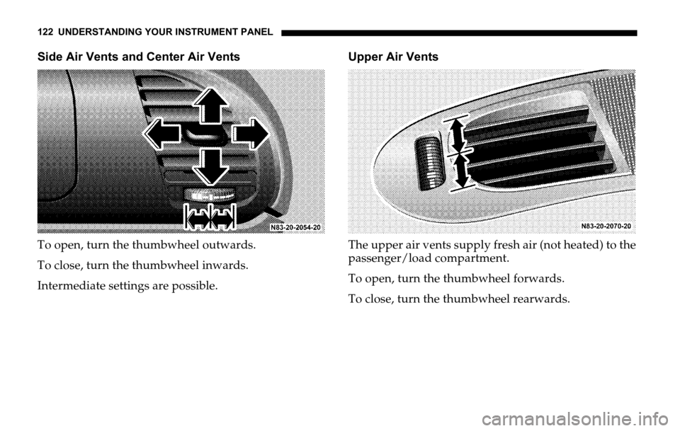 DODGE SPRINTER 2006 1.G Owners Manual 122 UNDERSTANDING YOUR INSTRUMENT PANEL
Side Air Vents and Center Air Vents
To open, turn the thumbwheel outwards.
To close, turn the thumbwheel inwards.
Intermediate settings are possible.Upper Air V DODGE SPRINTER 2006 1.G Owners Manual 122 UNDERSTANDING YOUR INSTRUMENT PANEL
Side Air Vents and Center Air Vents
To open, turn the thumbwheel outwards.
To close, turn the thumbwheel inwards.
Intermediate settings are possible.Upper Air V