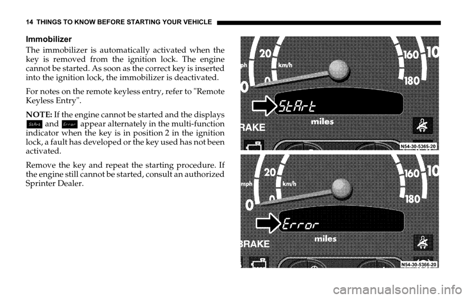 DODGE SPRINTER 2006 1.G User Guide 14 THINGS TO KNOW BEFORE STARTING YOUR VEHICLE
Immobilizer 
The immobilizer is automatically activated when the
key is removed from the ignition lock. The engine
cannot be started. As soon as the corr