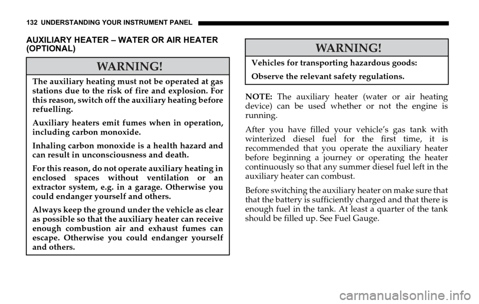 DODGE SPRINTER 2006 1.G Owners Manual 132 UNDERSTANDING YOUR INSTRUMENT PANEL
AUXILIARY HEATER – WATER OR AIR HEATER
(OPTIONAL)
NOTE: The auxiliary heater (water or air heating
device) can be used whether or not the engine is
running.
DODGE SPRINTER 2006 1.G Owners Manual 132 UNDERSTANDING YOUR INSTRUMENT PANEL
AUXILIARY HEATER – WATER OR AIR HEATER
(OPTIONAL)
NOTE: The auxiliary heater (water or air heating
device) can be used whether or not the engine is
running.