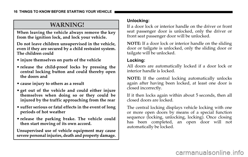 DODGE SPRINTER 2006 1.G User Guide 16 THINGS TO KNOW BEFORE STARTING YOUR VEHICLE
Unlocking:
If a door lock or interior handle on the driver or front
seat passenger door is unlocked, only the driver or
front seat passenger door will be