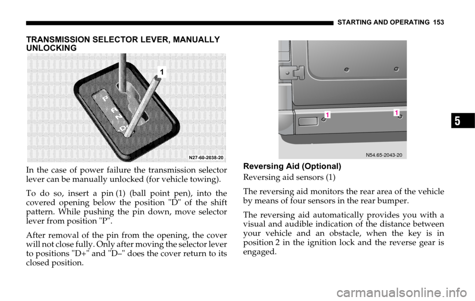 DODGE SPRINTER 2006 1.G Owners Manual STARTING AND OPERATING 153
5
TRANSMISSION SELECTOR LEVER, MANUALLY
UNLOCKING
In the case of power failure the transmission selector
lever can be manually unlocked (for vehicle towing).
To do so, inse DODGE SPRINTER 2006 1.G Owners Manual STARTING AND OPERATING 153
5
TRANSMISSION SELECTOR LEVER, MANUALLY
UNLOCKING
In the case of power failure the transmission selector
lever can be manually unlocked (for vehicle towing).
To do so, inse