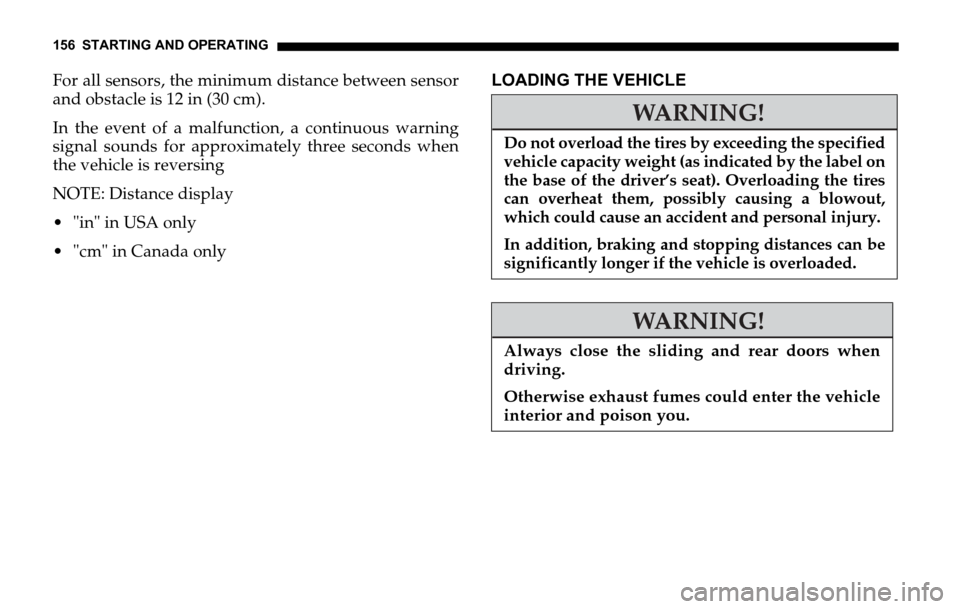 DODGE SPRINTER 2006 1.G Owners Manual 156 STARTING AND OPERATING
For all sensors, the minimum distance between sensor
and obstacle is 12 in (30 cm).
In the event of a malfunction, a continuous warning
signal sounds for approximately three