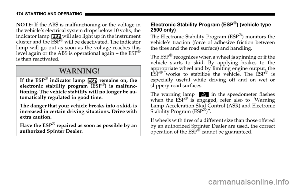 DODGE SPRINTER 2006 1.G Owners Manual 174 STARTING AND OPERATING
NOTE: If the ABS is malfunctioning or the voltage in
the vehicle’s electrical system drops below 10 volts, the
indicator lamp   will also light up in the instrument
cluste