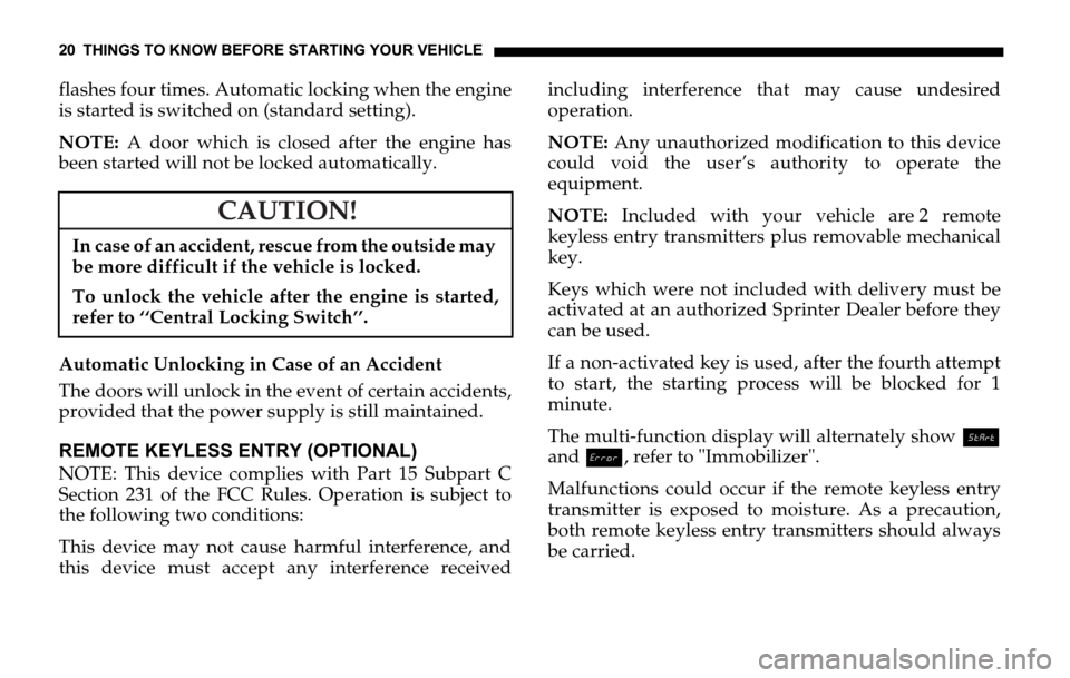 DODGE SPRINTER 2006 1.G User Guide 20 THINGS TO KNOW BEFORE STARTING YOUR VEHICLE
flashes four times. Automatic locking when the engine
is started is switched on (standard setting).
NOTE: A door which is closed after the engine has
bee