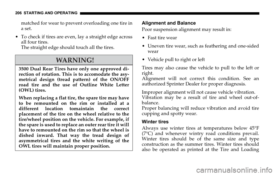 DODGE SPRINTER 2006 1.G Owners Manual 206 STARTING AND OPERATING
matched for wear to prevent overloading one tire in
a set.
 To check if tires are even, lay a straight edge across
all four tires.
The straight edge should touch all the ti DODGE SPRINTER 2006 1.G Owners Manual 206 STARTING AND OPERATING
matched for wear to prevent overloading one tire in
a set.
 To check if tires are even, lay a straight edge across
all four tires.
The straight edge should touch all the ti