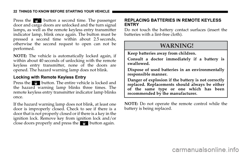 DODGE SPRINTER 2006 1.G Owners Manual 22 THINGS TO KNOW BEFORE STARTING YOUR VEHICLE
Press the Œ button a second time. The passenger
door and cargo doors are unlocked and the turn signal
lamps, as well as the remote keyless entry transmi DODGE SPRINTER 2006 1.G Owners Manual 22 THINGS TO KNOW BEFORE STARTING YOUR VEHICLE
Press the Œ button a second time. The passenger
door and cargo doors are unlocked and the turn signal
lamps, as well as the remote keyless entry transmi