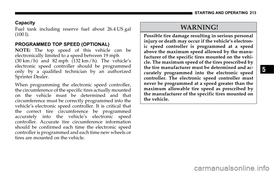 DODGE SPRINTER 2006 1.G Owners Manual STARTING AND OPERATING 213
5
Capacity
Fuel tank including reserve fuel about 26.4 US gal
(100 l).
PROGRAMMED TOP SPEED (OPTIONAL)
NOTE: The top speed of this vehicle can be
electronically limited to a DODGE SPRINTER 2006 1.G Owners Manual STARTING AND OPERATING 213
5
Capacity
Fuel tank including reserve fuel about 26.4 US gal
(100 l).
PROGRAMMED TOP SPEED (OPTIONAL)
NOTE: The top speed of this vehicle can be
electronically limited to a