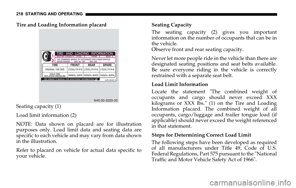 DODGE SPRINTER 2006 1.G Owners Manual 218 STARTING AND OPERATING
Tire and Loading Information placard
Seating capacity (1)
Load limit information (2)
NOTE: Data shown on placard are for illustration
purposes only. Load limit data and seat